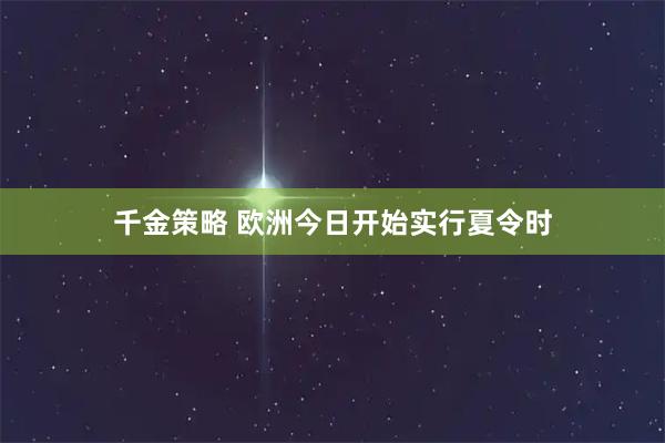 千金策略 欧洲今日开始实行夏令时